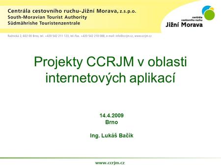 Projekty CCRJM v oblasti internetových aplikací  14.4.2009 Brno Ing. Lukáš Bačík.