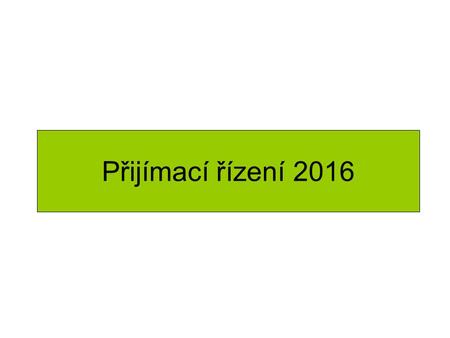 Přijímací řízení 2016. Program Informace k přijímacímu řízení Dotazy Rozdání zápisových lístků Prezentace bude uložena na:  -