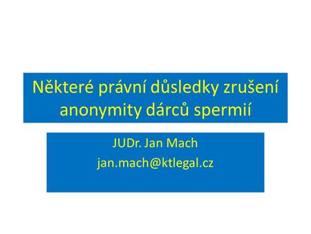 Některé právní důsledky zrušení anonymity dárců spermií JUDr. Jan Mach