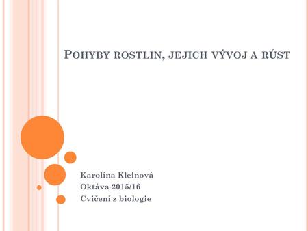 P OHYBY ROSTLIN, JEJICH VÝVOJ A RŮST Karolína Kleinová Oktáva 2015/16 Cvičení z biologie.