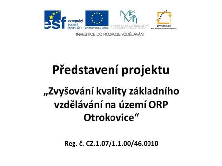 Představení projektu „Zvyšování kvality základního vzdělávání na území ORP Otrokovice“ Reg. č. CZ.1.07/1.1.00/46.0010.