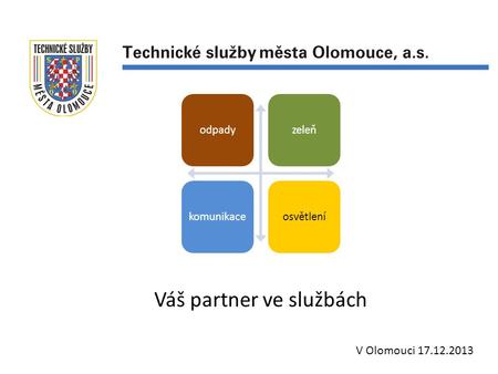 Váš partner ve službách V Olomouci 17.12.2013 odpadyzeleňkomunikaceosvětlení.