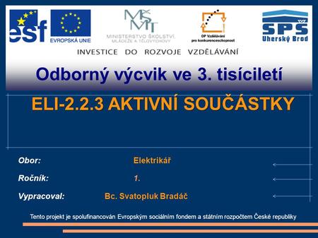 Odborný výcvik ve 3. tisíciletí Tento projekt je spolufinancován Evropským sociálním fondem a státním rozpočtem České republiky ELI-2.2.3 AKTIVNÍ SOUČÁSTKY.