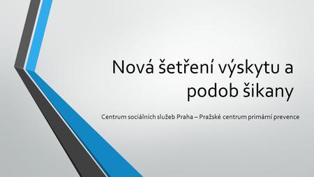 Nová šetření výskytu a podob šikany Centrum sociálních služeb Praha – Pražské centrum primární prevence.