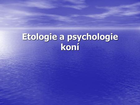 Etologie a psychologie koní. Vývoj koní i lidí začíná u společného předka před 65 mil. lety každý jinou cestou každý jinou cestou –kůň se změnil na býložravce.