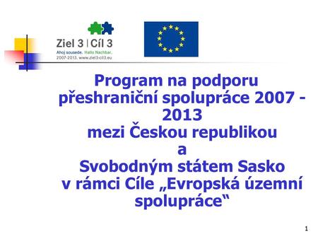 1 Program na podporu přeshraniční spolupráce 2007 - 2013 mezi Českou republikou a Svobodným státem Sasko v rámci Cíle „Evropská územní spolupráce“