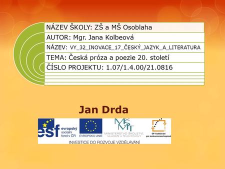 NÁZEV ŠKOLY: ZŠ a MŠ Osoblaha AUTOR: Mgr. Jana Kolbeová NÁZEV: VY_32_INOVACE_17_ČESKÝ_JAZYK_A_LITERATURA TEMA: Česká próza a poezie 20. století ČÍSLO PROJEKTU: