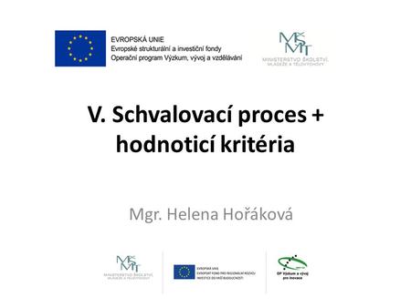 V. Schvalovací proces + hodnoticí kritéria Mgr. Helena Hořáková.