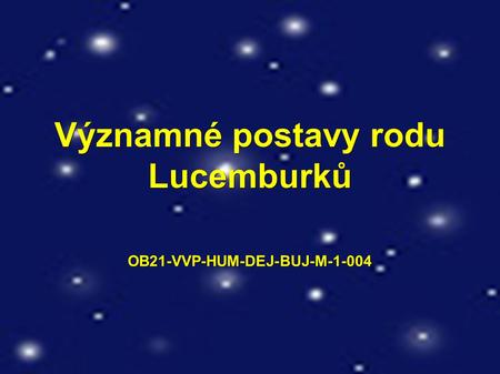 Významné postavy rodu Lucemburků OB21-VVP-HUM-DEJ-BUJ-M-1-004.