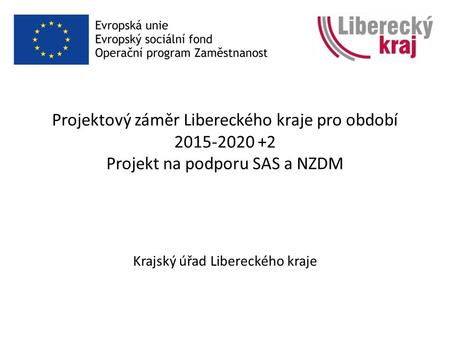 Projektový záměr Libereckého kraje pro období 2015-2020 +2 Projekt na podporu SAS a NZDM Krajský úřad Libereckého kraje.