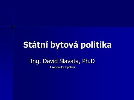Státní bytová politika Ing. David Slavata, Ph.D Ekonomika bydlení.