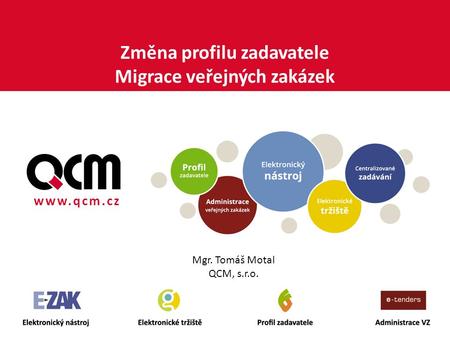 Změna profilu zadavatele Migrace veřejných zakázek Mgr. Tomáš Motal QCM, s.r.o.