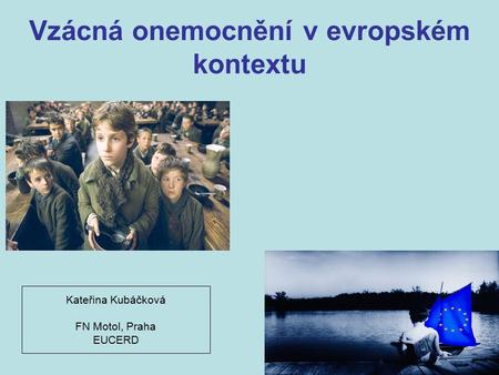 Vzácná onemocnění v evropském kontextu Kateřina Kubáčková FN Motol, Praha EUCERD.