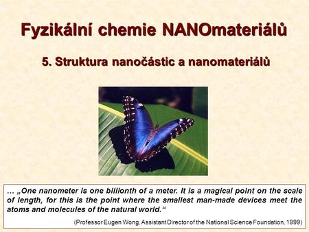 1 Fyzikální chemie NANOmateriálů … „One nanometer is one billionth of a meter. It is a magical point on the scale of length, for this is the point where.