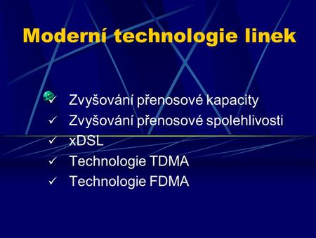 Moderní technologie linek Zvyšování přenosové kapacity Zvyšování přenosové spolehlivosti xDSL Technologie TDMA Technologie FDMA.