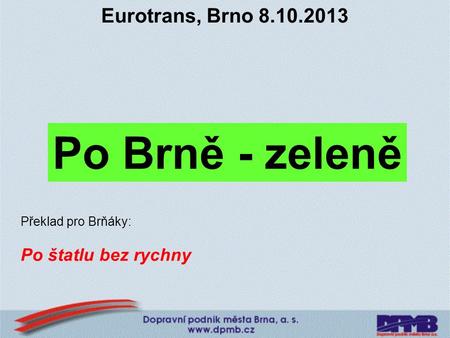 Eurotrans, Brno 8.10.2013 Po Brně - zeleně Překlad pro Brňáky: Po štatlu bez rychny.
