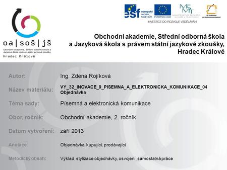 Obchodní akademie, Střední odborná škola a Jazyková škola s právem státní jazykové zkoušky, Hradec Králové Autor:Ing. Zdena Rojíková Název materiálu: VY_32_INOVACE_9_PISEMNA_A_ELEKTRONICKA_KOMUNIKACE_04.