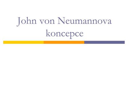 John von Neumannova koncepce. John von Neumann  Narozen 28. prosince 1903 Budapešť Rakousko-Uhersko  Zemřel 8. února 1957 Spojené státy americké.