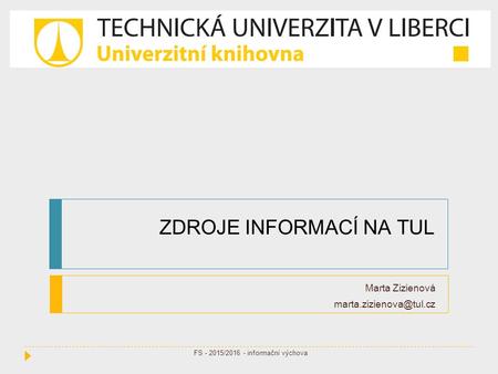ZDROJE INFORMACÍ NA TUL Marta Zizienová FS - 2015/2016 - informační výchova.