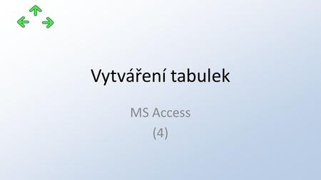 Vytváření tabulek MS Access (4). Projekt: CZ.1.07/1.5.00/34.0745 OAJL - inovace výuky Příjemce: Obchodní akademie, odborná škola a praktická škola pro.