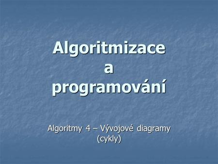 Algoritmizace a programování Algoritmy 4 – Vývojové diagramy (cykly)