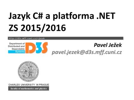 CHARLES UNIVERSITY IN PRAGUE  faculty of mathematics and physics Jazyk C# a platforma.NET ZS 2015/2016 Pavel Ježek