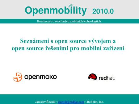 Konference o otevřených mobilních technologiích. Jaroslav Řezník, Red Hat, Seznámení s open source vývojem a open source řešeními.