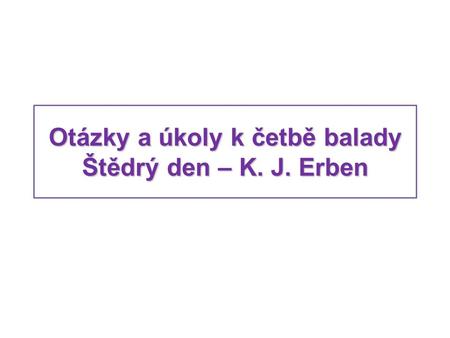 Otázky a úkoly k četbě balady Štědrý den – K. J. Erben.