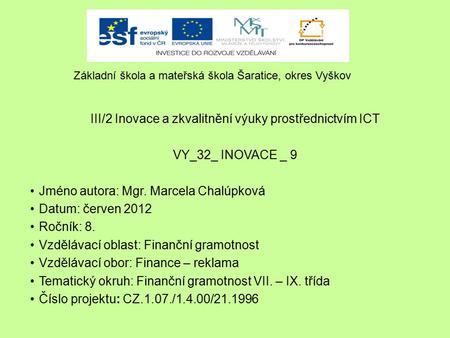 III/2 Inovace a zkvalitnění výuky prostřednictvím ICT VY_32_ INOVACE _ 9 Jméno autora: Mgr. Marcela Chalúpková Datum: červen 2012 Ročník: 8. Vzdělávací.