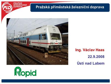 Pražská příměstská železniční doprava Ing. Václav Haas 22.9.2008 Ústí nad Labem.
