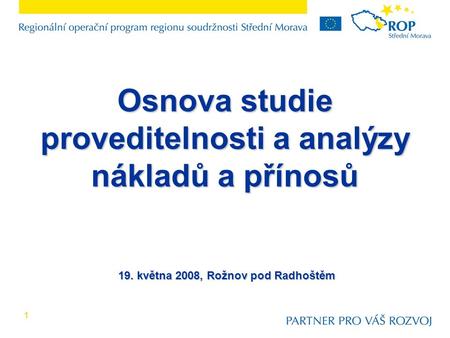 11 Osnova studie proveditelnosti a analýzy nákladů a přínosů 19. května 2008, Rožnov pod Radhoštěm.