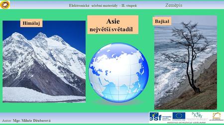 Elektronické učební materiály - II. stupeň Zeměpis Autor: Mgr. Miluše Džuberová Asie největší světadíl Himálaj Bajkal.