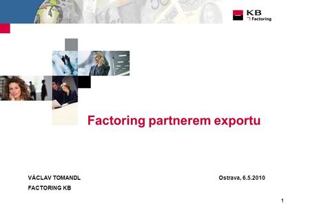 1 VÁCLAV TOMANDL FACTORING KB Factoring partnerem exportu Ostrava, 6.5.2010.