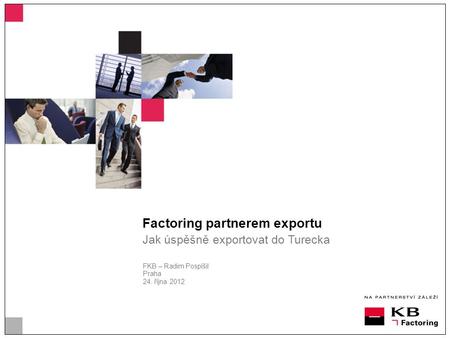 Factoring partnerem exportu Jak úspěšně exportovat do Turecka FKB – Radim Pospíšil Praha 24. října 2012.
