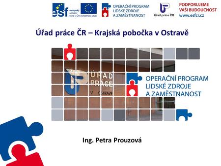 Úřad práce ČR – Krajská pobočka v Ostravě Ing. Petra Prouzová.