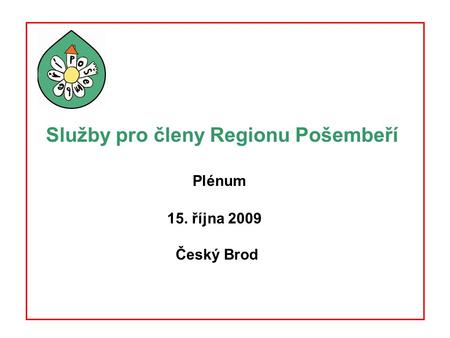 Služby pro členy Regionu Pošembeří Plénum 15. října 2009 Český Brod.