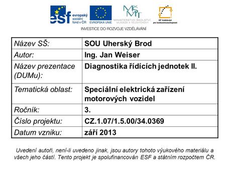 Název SŠ:SOU Uherský Brod Autor:Ing. Jan Weiser Název prezentace (DUMu): Diagnostika řídících jednotek II. Tematická oblast:Speciální elektrická zařízení.