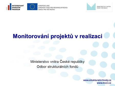 Monitorování projektů v realizaci Ministerstvo vnitra České republiky Odbor strukturálních fondů.
