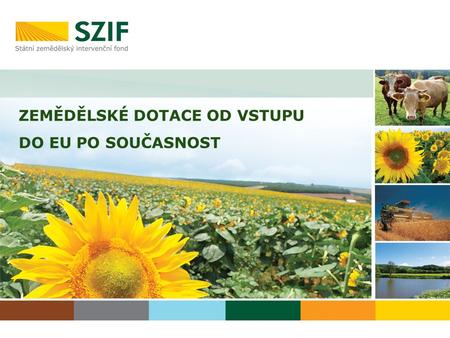 ZEMĚDĚLSKÉ DOTACE OD VSTUPU DO EU PO SOUČASNOST. Platební agentura SZIF zprostředkovává finanční podporu z EU a národních zdrojů. Jedná se o následující.