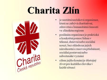 CharitaZlín Charita Zlín je nestátní nezisková organizace, která se zabývá charitativní, zdravotní a humanitární činností ve zlínském regionu posláním.