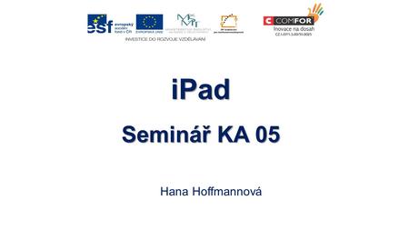 IPad Seminář KA 05 Hana Hoffmannová. iPad Úvodní seminář pro práci s tabletem. 2.