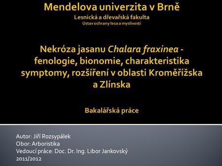 Autor: Jiří Rozsypálek Obor: Arboristika Vedoucí práce: Doc. Dr. Ing. Libor Jankovský 2011/2012.