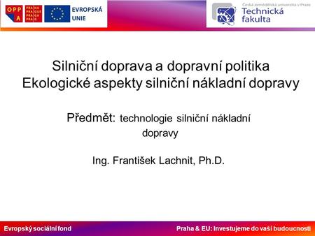 Evropský sociální fond Praha & EU: Investujeme do vaší budoucnosti Silniční doprava a dopravní politika Ekologické aspekty silniční nákladní dopravy Předmět: