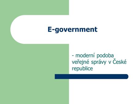 E-government - moderní podoba veřejné správy v České republice.