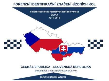 FORENZNÍ IDENTIFIKAČNÍ ZNAČENÍ JÍZDNÍCH KOL ČESKÁ REPUBLIKA – SLOVENSKÁ REPUBLIKA SPOLUPRÁCE V OBLASTI OCHRANY MAJETKU Setkání obecních a městských policií.