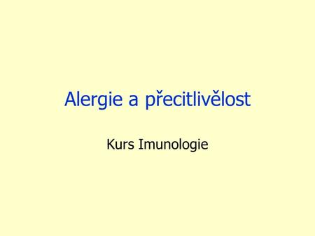 Alergie a přecitlivělost Kurs Imunologie. Definice Alergie – zvýšená imunitní odpověď (často zánětlivá) na antigeny z vnějšího prostředí (alergeny) která.