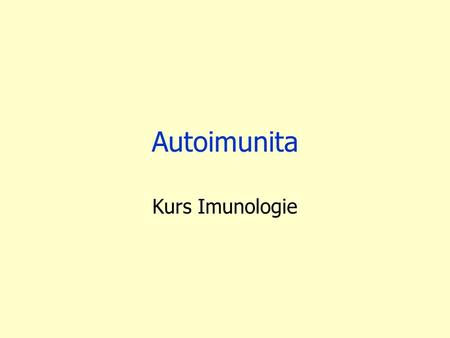 Autoimunita Kurs Imunologie. Poruchy funkce imunitního systému Nedostatečná funkce – imunodeficity Nadměrná reakce na –vnitřní antigeny – autoimunity.