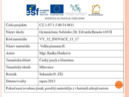 Číslo projektuCZ.1.07/1.5.00/34.0811 Název školyGymnázium, Soběslav, Dr. Edvarda Beneše 449/II Kód materiáluVY_32_INOVACE_13_17 Název materiálu Velká písmena.