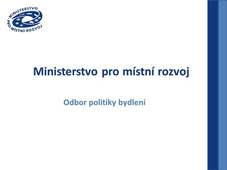 Ministerstvo pro místní rozvoj Odbor politiky bydlení.