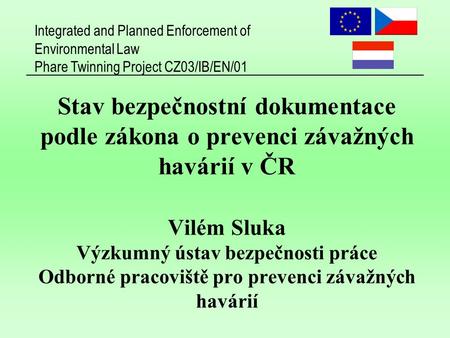 Integrated and Planned Enforcement of Environmental Law Phare Twinning Project CZ03/IB/EN/01 Stav bezpečnostní dokumentace podle zákona o prevenci závažných.